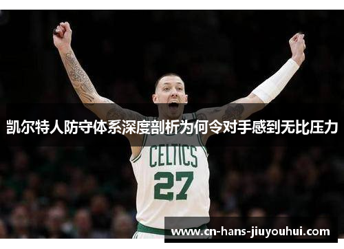 凯尔特人防守体系深度剖析为何令对手感到无比压力