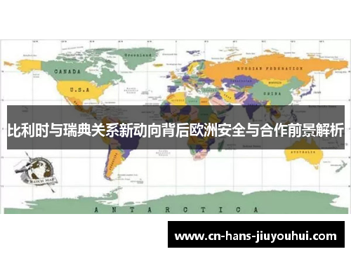 比利时与瑞典关系新动向背后欧洲安全与合作前景解析