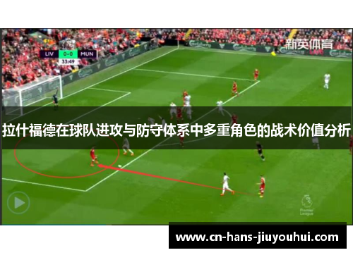 拉什福德在球队进攻与防守体系中多重角色的战术价值分析