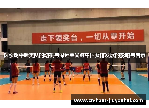 探索朗平赴美队的动机与深远意义对中国女排发展的影响与启示