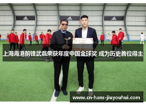 上海海港前锋武磊荣获年度中国金球奖 成为历史首位得主