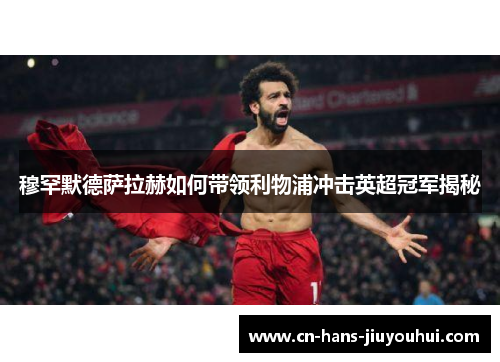 穆罕默德萨拉赫如何带领利物浦冲击英超冠军揭秘